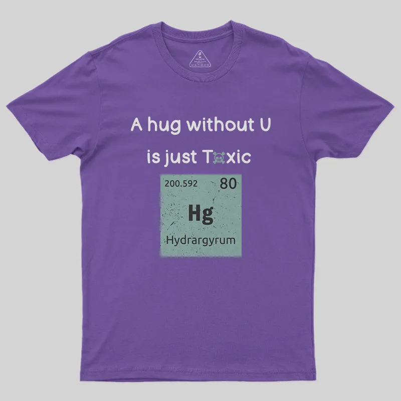 A Hug Without You is Just Toxic T-Shirt