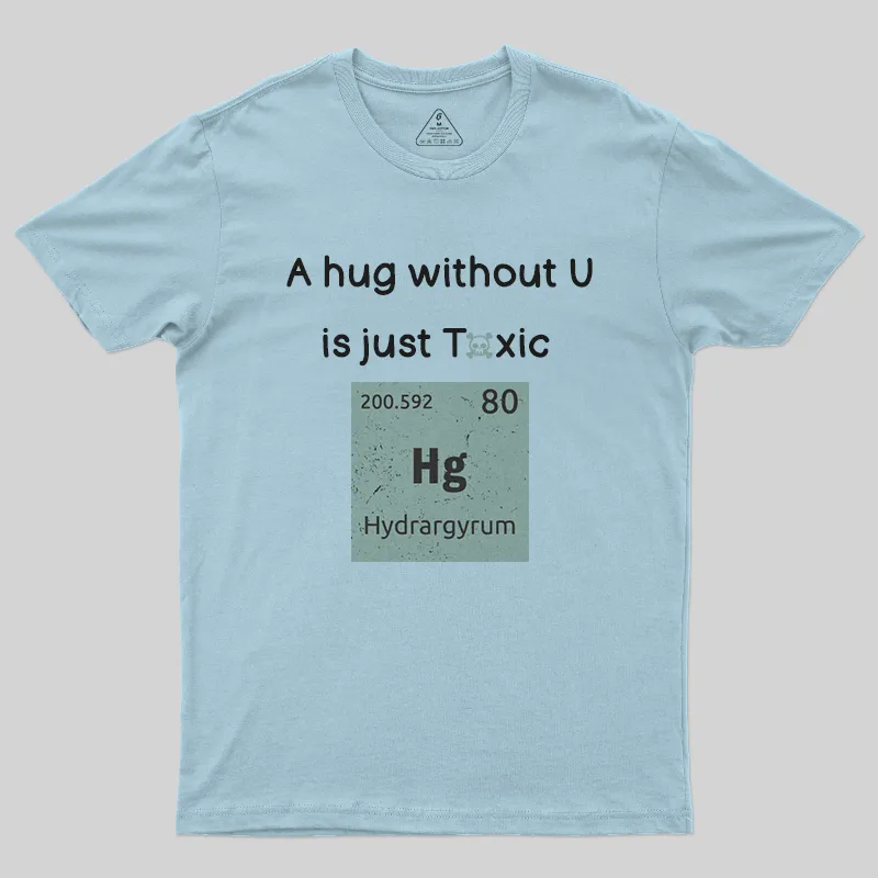 A Hug Without You is Just Toxic T-Shirt