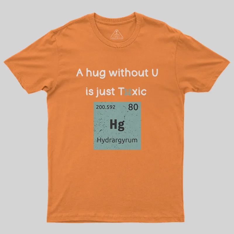 A Hug Without You is Just Toxic T-Shirt