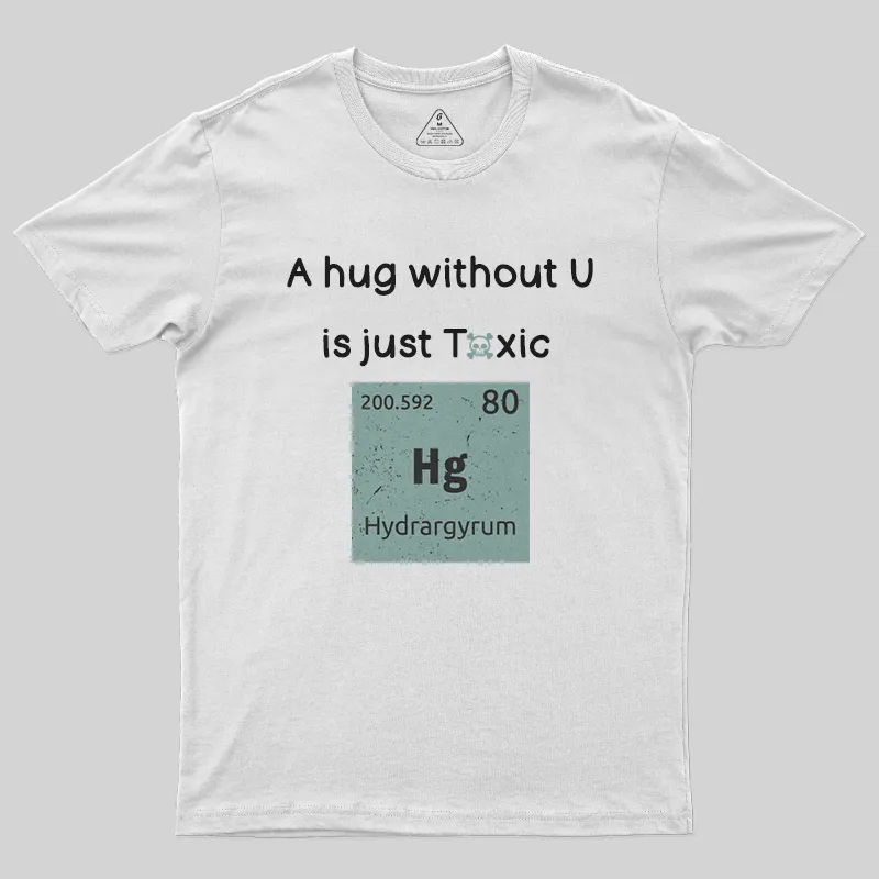 A Hug Without You is Just Toxic T-Shirt