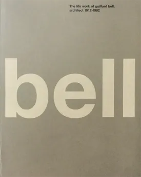 Bell: The Life and Work of Guilford Bell, Architect 1912-1992